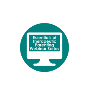 Essentials of Therapeutic Parenting Webinar Series